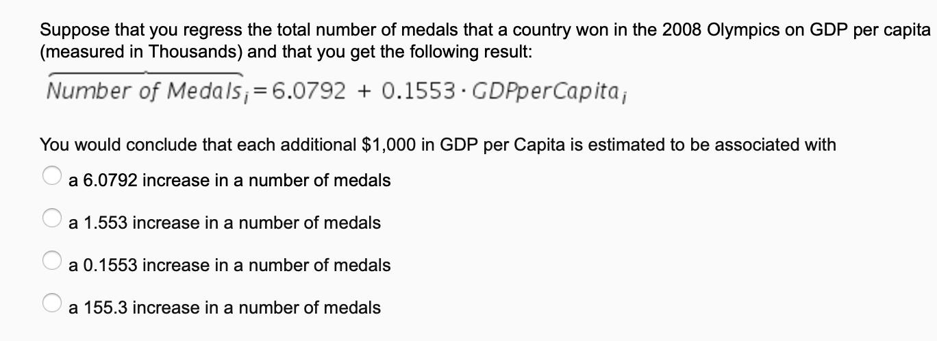 Suppose that you regress the total number of medals that a country won in the 2008 Olympics on GDP per capita (measured in Th