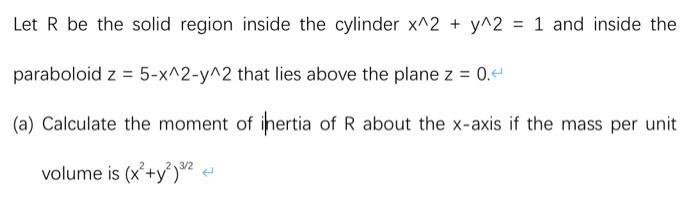 Let R be the solid region inside the cylinder x^2 + y^2
