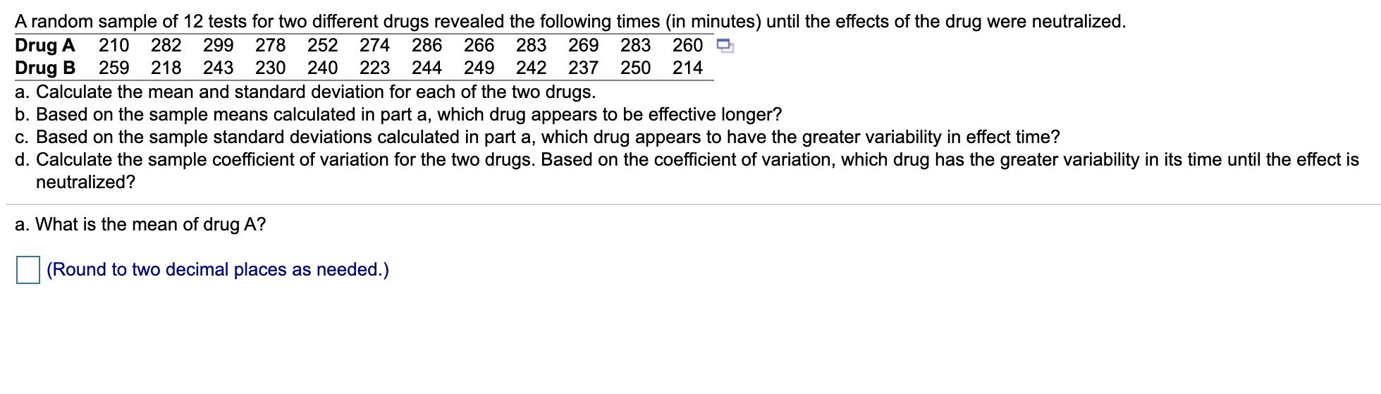 A random sample of 12 tests for two different drugs revealed the following times (in minutes) until the effects of the drug w