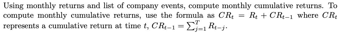 Using monthly returns and list of company events, compute monthly cumulative returns. To compute monthly cumulative returns,