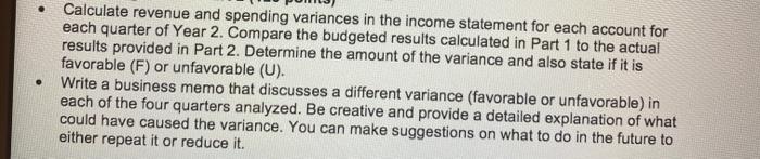 Calculate revenue and spending variances in the income statement for each account for each quarter of Year 2. Compare the bud