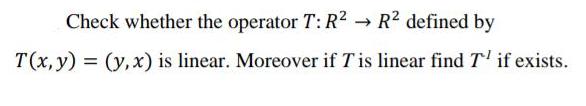 Check whether the operator T: R2 R? defined by T(x, y) =