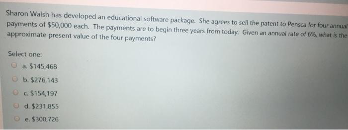 Sharon Walsh has developed an educational software package. She agrees to sell the patent to Pensca for four annual payments