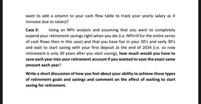 want to add a column to your cash flow table to track your yearly salary as it increase due to raises)? Case 3: Using an NPV