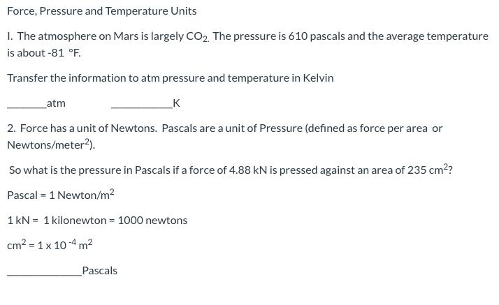 Force, Pressure and Temperature Units 1. The atmosphere on Mars is largely CO2. The pressure is 610 pascals and the average t
