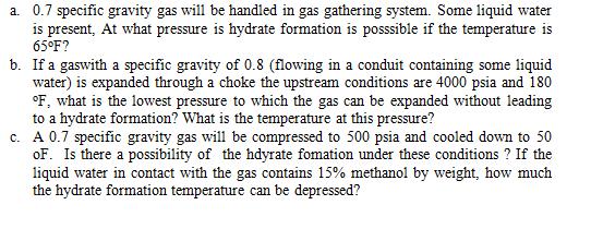 a. 0.7 specific gravity gas will be handled in gas gathering system.
