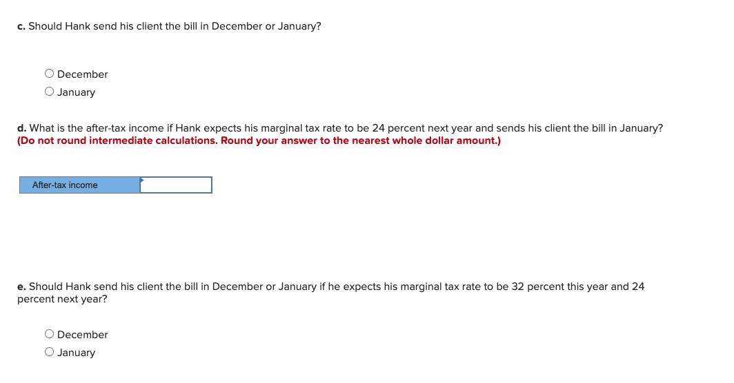 c. Should Hank send his client the bill in December or January? O December O January d. What is the after-tax income if Hank