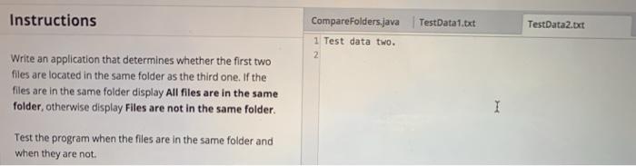 Instructions TestData1.txt TestData2.bxt CompareFolders.java 1 Test data two 2 Write an application that determines whether t