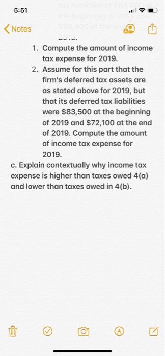 5:51 < Notes 1. Compute the amount of income tax expense for 2019. 2. Assume for this part that the firms deferred tax asset