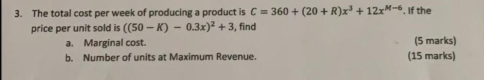3. The total cost per week of producing a product is C = 360 + (20 + R)x3 + 12xM-6. If the price per unit sold is ((50 - K) 0