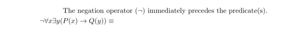 The negation operator (¬) immediately precedes the predicate(s).¬Vx3y(P(x) → Q(y)) =