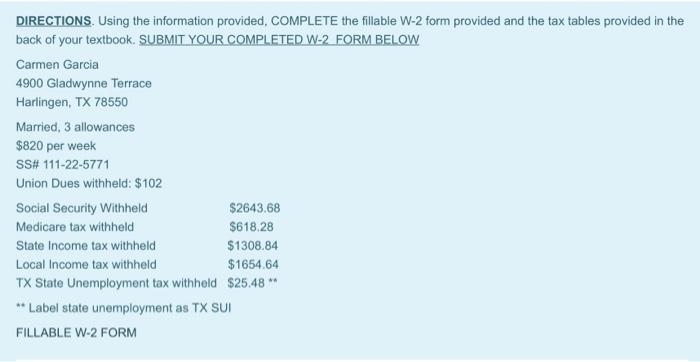 DIRECTIONS. Using the information provided, COMPLETE the fillable W-2 form provided and the tax tables provided in the back o