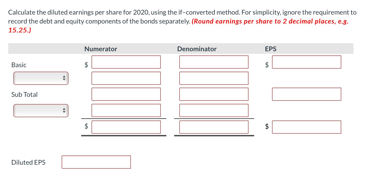 Calculate the diluted earnings per share for 2020, using the if-converted method. For simplicity, ignore the requirement to r