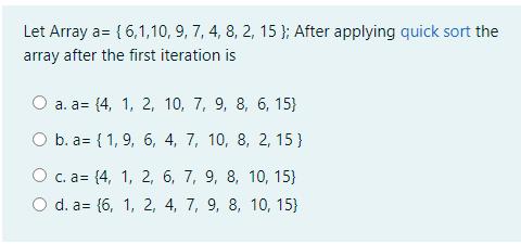 Let Array a= (6,1,10, 9, 7, 4, 8, 2, 15 }; After