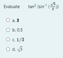 Evaluate tan? (sin () O a. 3 O b. 0.5 . 1/3