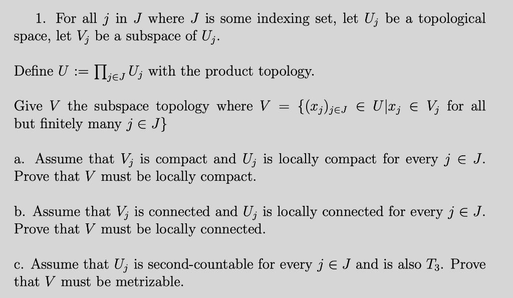 1. For all j in J where J is some indexing set, let U; be a topological space, let V; be a subspace of Uj. Define U := Tjej U