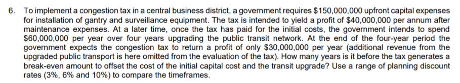 6. To implement a congestion tax in a central business district, a government requires $150,000,000 upfront capital expenses
