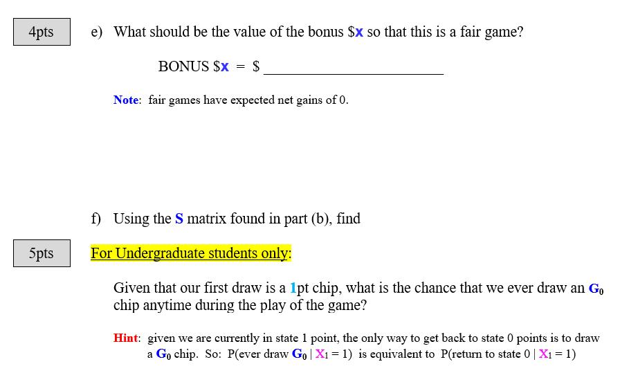 4pts e) What should be the value of the bonus $x so that this is a fair game? BONUS $x = $ Note: fair games have expected net