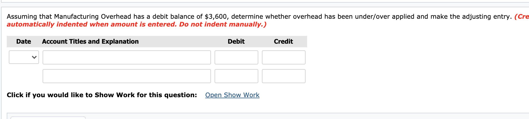 Assuming that Manufacturing Overhead has a debit balance of $3,600, determine whether overhead has been under/over applied an
