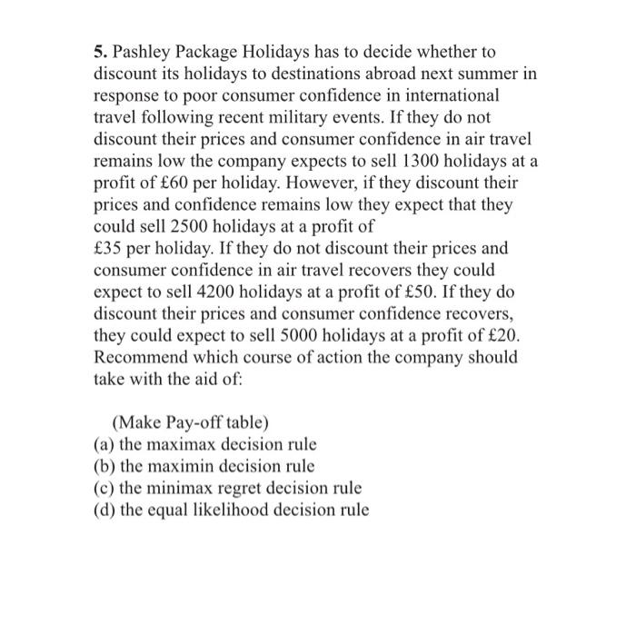 5. Pashley Package Holidays has to decide whether to discount its holidays to destinations abroad next summer in response to