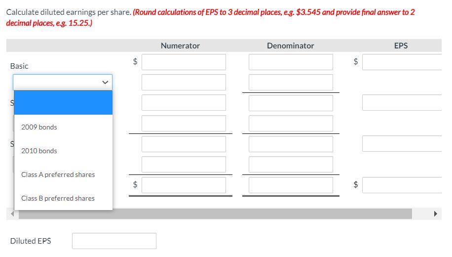 Calculate diluted earnings per share. (Round calculations of EPS to 3 decimal places, e.g. $3.545 and provide final answer to