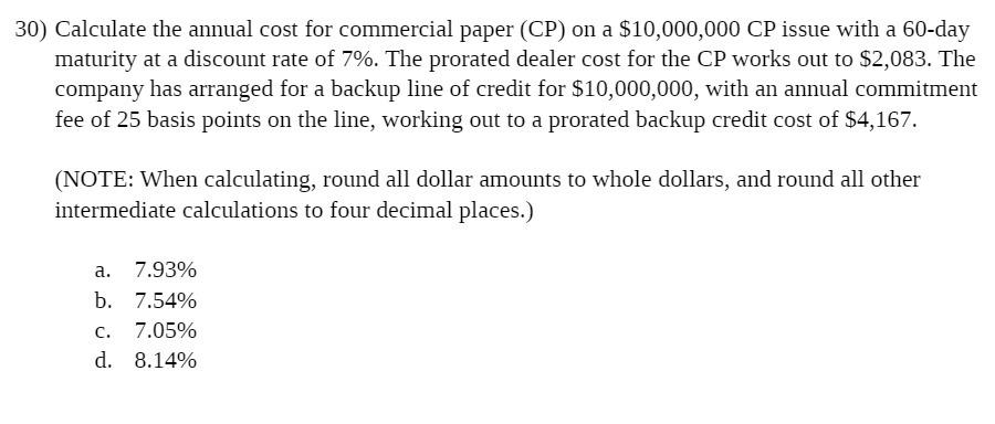 30) Calculate the annual cost for commercial paper (CP) on a $10,000,000 CP issue with a 60-day maturity at a discount rate o