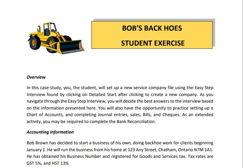 BOBS BACK HOES STUDENT EXERCISE Overview In this case-study, you, the student, will set up a new service company file using