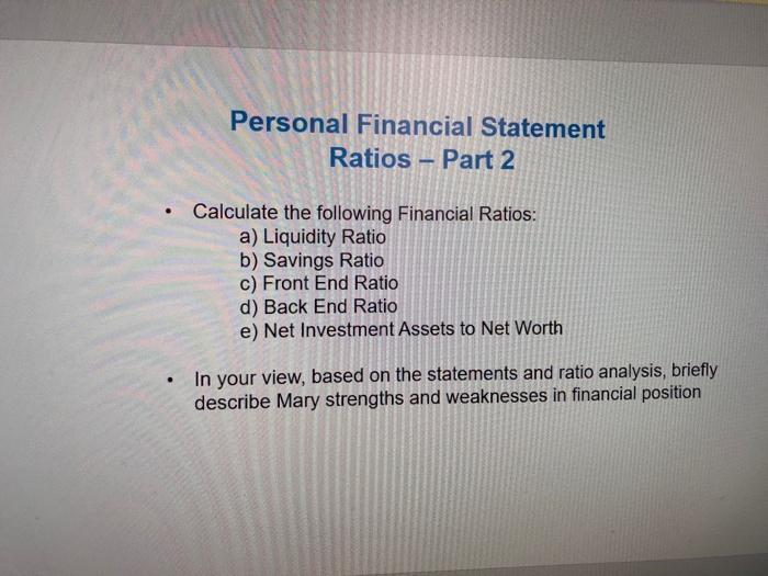 Personal Financial Statement Ratios - Part 2 Calculate the following Financial Ratios: a) Liquidity Ratio b)