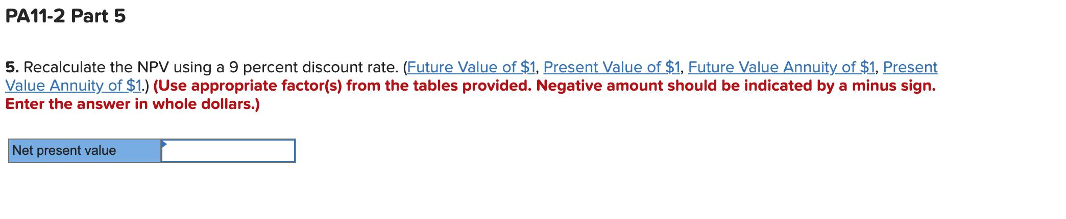PA11-2 Part 5 5. Recalculate the NPV using a 9 percent discount rate. (Future Value of $1, Present Value of $1, Future Value