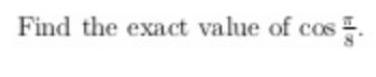 Find the exact value of cos .