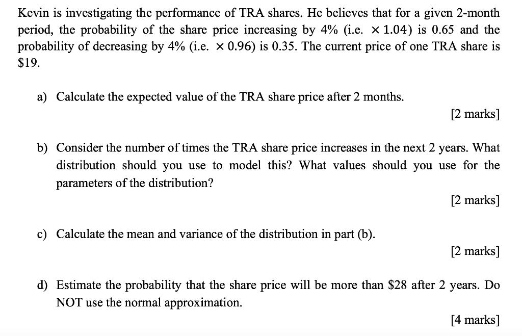 Kevin is investigating the performance of TRA shares. He believes that for a given 2-month period, the probability of the sha