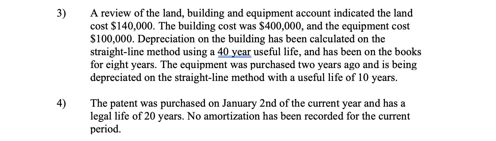 3) A review of the land, building and equipment account indicated the land cost $140,000. The building cost was $400,000, and