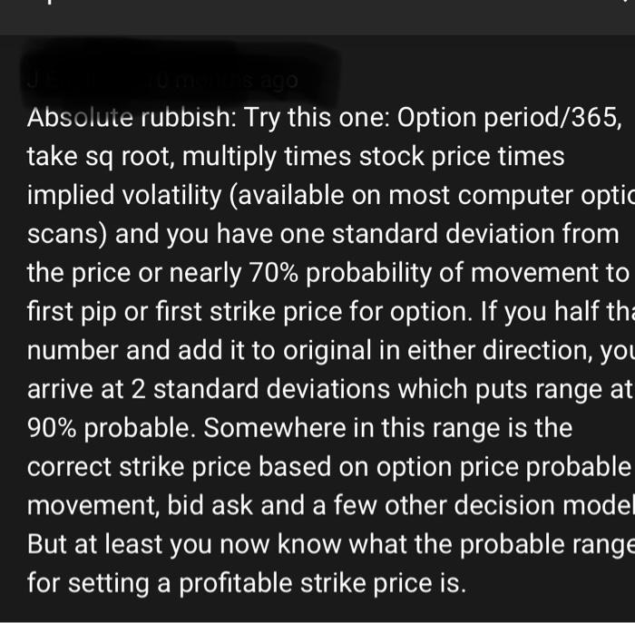 Absolute rubbish: Try this one: Option period/365, take sq root, multiply times stock price times implied volatility (availab