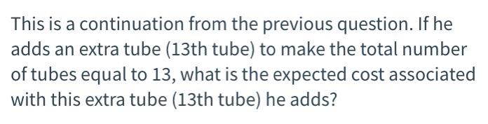 This is a continuation from the previous question. If he adds an extra tube (13th tube) to make the total number of tubes equ