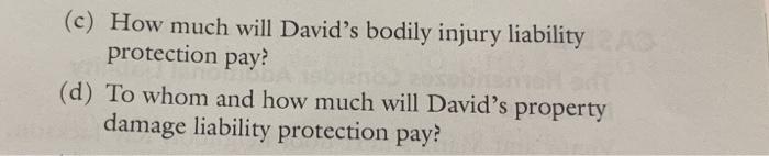 (c) How much will Davids bodily injury liability protection pay? (d) To whom and how much will Davids property damage liabi