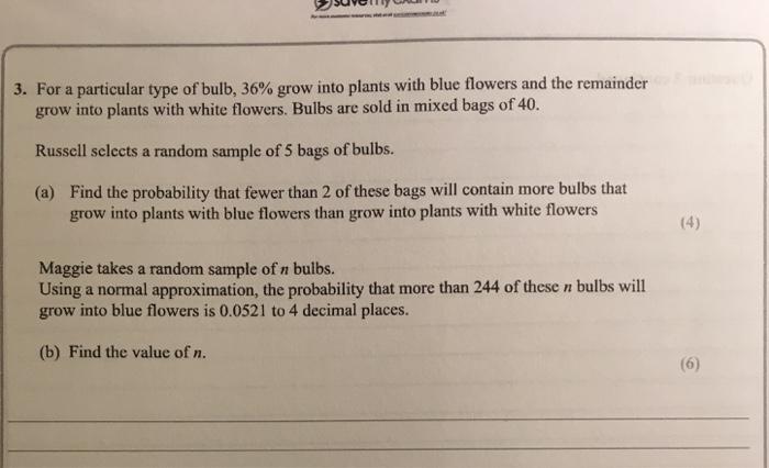 3. For a particular type of bulb, 36% grow into plants with blue flowers and the remainder grow into plants with white flower