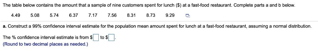 The table below contains the amount that a sample of nine customers spent for lunch ($) at a fast-food restaurant. Complete p