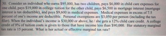 30. Consider an individual who earns $95,000, has two children, pays $6,000 in child care expenses for one child, pays $19,00