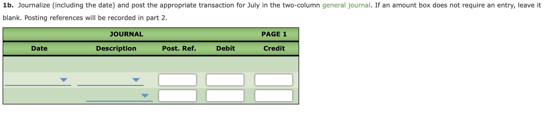 1b. Journalize (including the date) and post the appropriate transaction for July in the two-column general journal. If an am