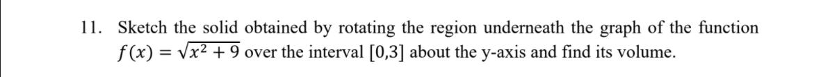 11. Sketch the solid obtained by rotating the region underneath the graph