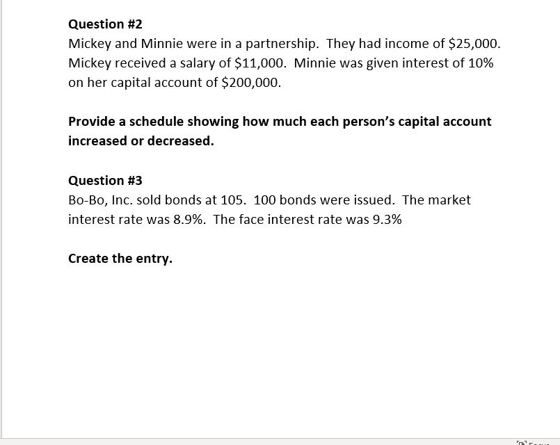 Question #2 Mickey and Minnie were in a partnership. They had income of $25,000. Mickey received a salary of $11,000. Minnie