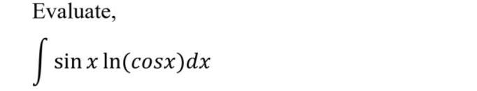 Evaluate, | sin x In(cosx)dx