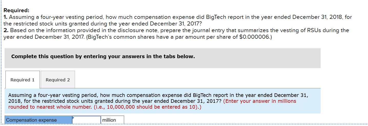 Required: 1. Assuming a four-year vesting period, how much compensation expense did BigTech report in the year ended December