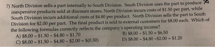 7) North Division sells a part internally to South Division. South Division uses the part to produce inexpensive products sol