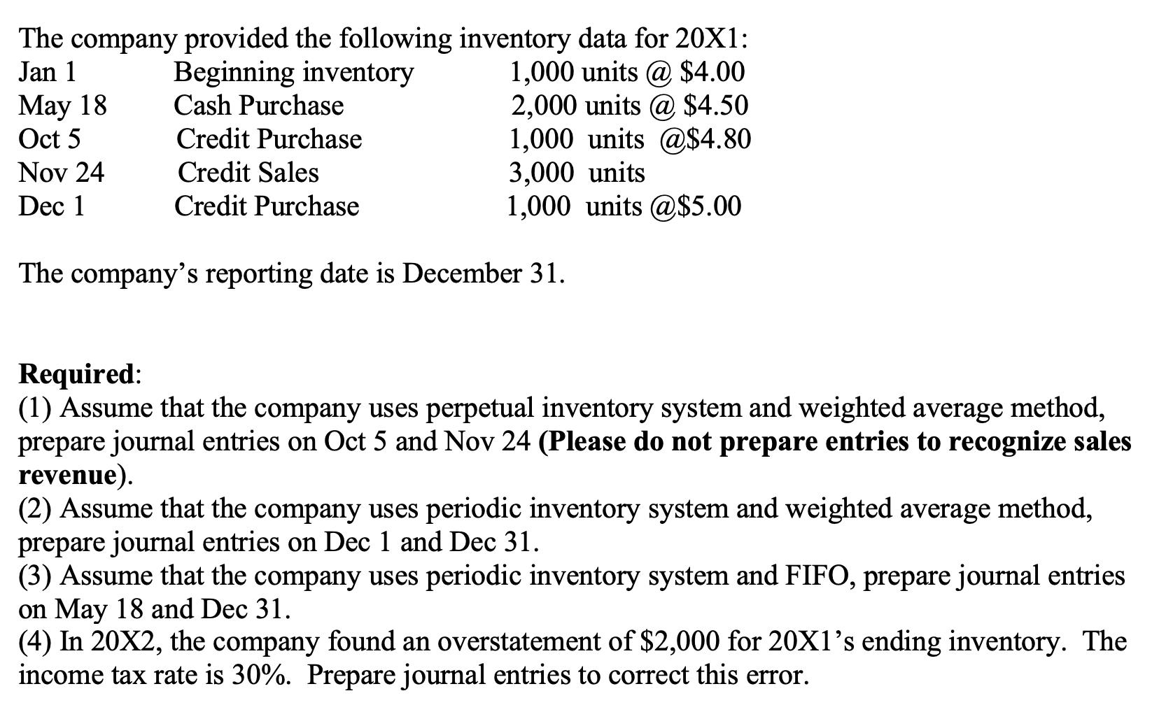 The company provided the following inventory data for 20X1: Jan 1 Beginning inventory 1,000 units @ $4.00 Cash Purchase 2,000