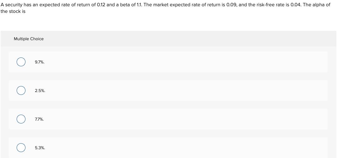 A security has an expected rate of return of 0.12 and a beta of 1.1. The market expected rate of return is 0.09, and the risk