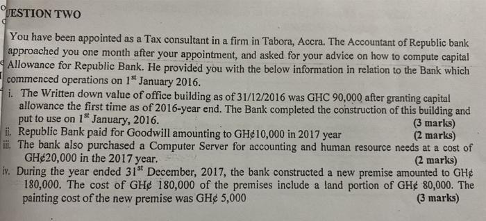 UESTION TWO You have been appointed as a Tax consultant in a firm in Tabora, Accra. The Accountant of Republic bank approache