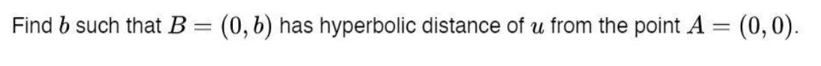 Find b such that B= (0,b) has hyperbolic distance of u from