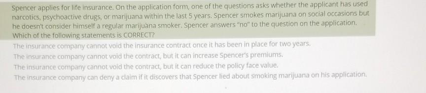 Spencer applies for life insurance. On the application form, one of the questions asks whether the applicant has used narcoti