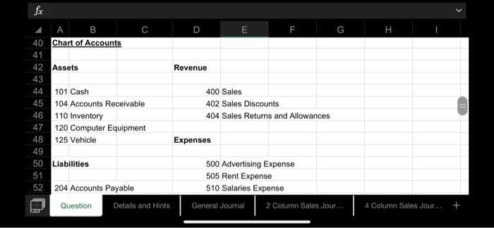 fx Н A B E F 40 Chart of Accounts 41 42 Assets Revenue 43 44 101 Cash 400 Sales 45 104 Accounts Receivable 402 Sales Discount